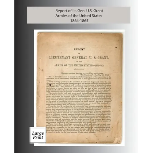 Report of Lieutenant General U. S. Grant, Armies of the United States 1864-1865: Large Print Edition - Paperback
