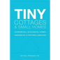 Tiny Cottages and Small Homes: Economical, Ecological Homes Inspired By A Pattern Language - Paperback
