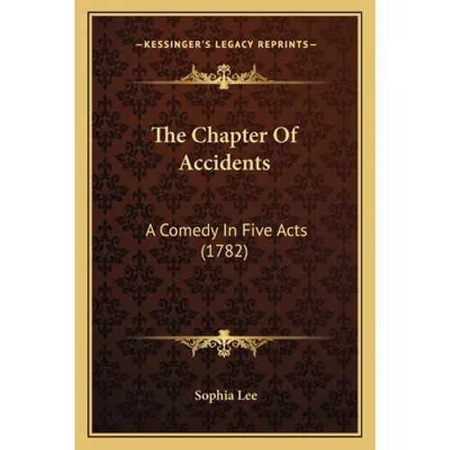 The Chapter Of Accidents: A Comedy In Five Acts (1782) - Paperback