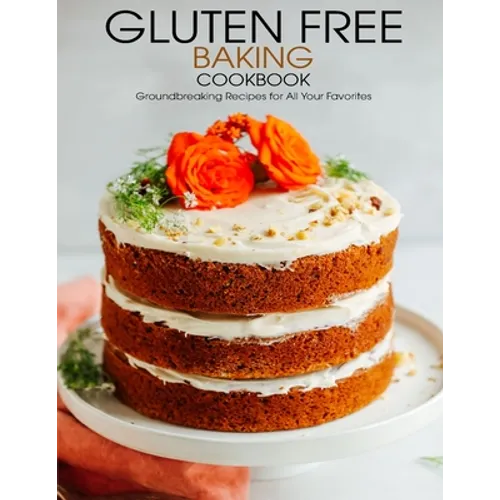 Gluten Free Baking Cookbook: Groundbreaking Recipes for All Your Favorites - Paperback