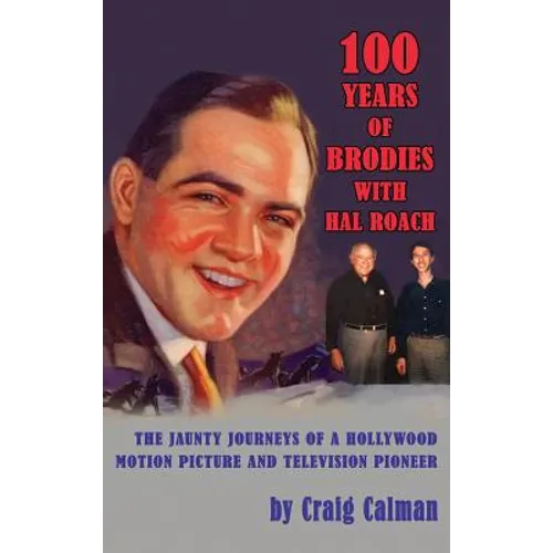 100 Years of Brodies with Hal Roach: The Jaunty Journeys of a Hollywood Motion Picture and Television Pioneer (hardback) - Hardcover