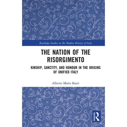 The Nation of the Risorgimento: Kinship, Sanctity, and Honour in the Origins of Unified Italy - Paperback