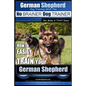 German Shepherd Dog Training with the No BRAINER Dog TRAINER We Make it THAT Easy!: How To EASILY TRAIN Your German Shepherd - Paperback