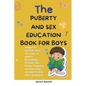 The Puberty and Sex Education Book for Boys 8-12 Year Olds: Answers to questions about the stages of puberty, Relationships, Emotions, Sex, Pregnancy - Paperback