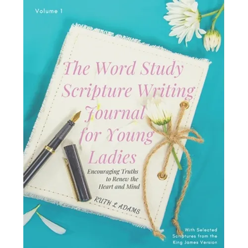 The Word Study Scripture Writing Journal for Young ladies (KJV): Encouraging Truths to Renew the Heart and Mind - Paperback