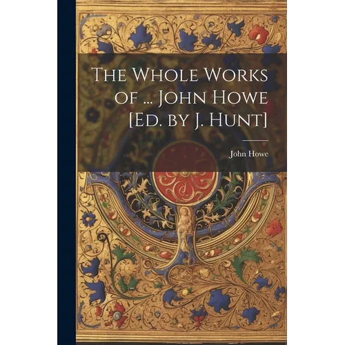 The Whole Works of ... John Howe [Ed. by J. Hunt] - Paperback