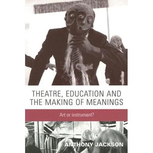 Theatre, Education and the Making of Meanings: Art or Instrument? - Paperback