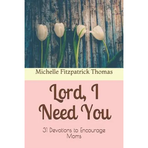 Lord, I Need You: 31 Devotions to Encourage Moms - Paperback