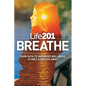 Life201 BREATHE: Your Path to Improved Wellness Is Only a Breath Away - Paperback