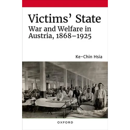 Victims' State: War and Welfare in Austria, 1868-1925 - Hardcover