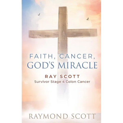 Faith, Cancer God's Miracle: Ray Scott Survivor Stage 4 Colon Cancer - Paperback