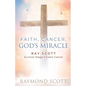 Faith, Cancer God's Miracle: Ray Scott Survivor Stage 4 Colon Cancer - Paperback