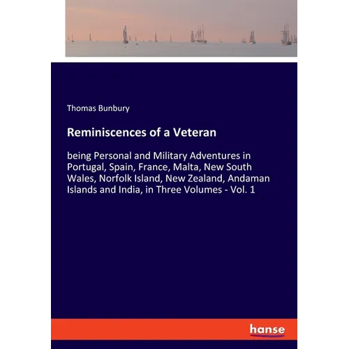 Reminiscences of a Veteran: being Personal and Military Adventures in Portugal, Spain, France, Malta, New South Wales, Norfolk Island, New Zealand - Paperback