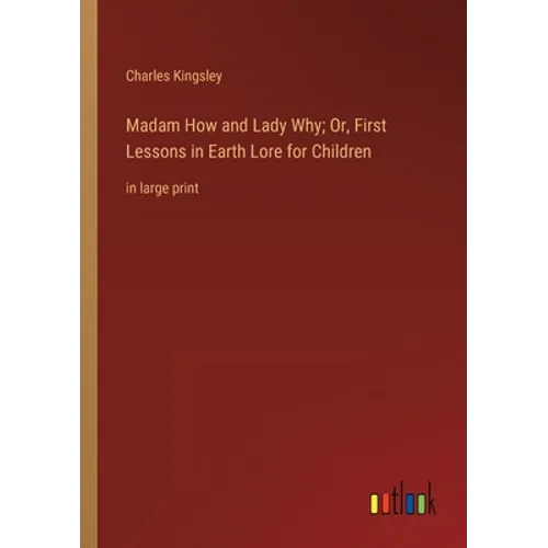 Madam How and Lady Why; Or, First Lessons in Earth Lore for Children: in large print - Paperback