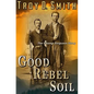 Good Rebel Soil: The Champ Ferguson Story - Paperback