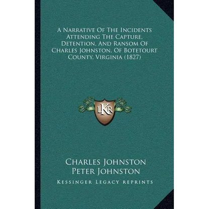 A Narrative Of The Incidents Attending The Capture, Detention, And Ransom Of Charles Johnston, Of Botetourt County, Virginia (1827) - Paperback