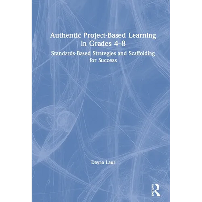 Authentic Project-Based Learning in Grades 4-8: Standards-Based Strategies and Scaffolding for Success - Paperback