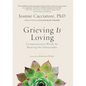 Grieving Is Loving: Compassionate Words for Bearing the Unbearable - Paperback