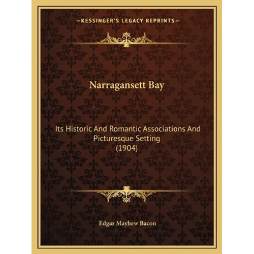 Narragansett Bay: Its Historic and Romantic Associations and Picturesque Setting (1904) - Paperback