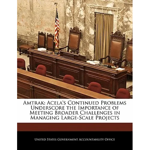Amtrak: Acela's Continued Problems Underscore the Importance of Meeting Broader Challenges in Managing Large-Scale Projects - Paperback