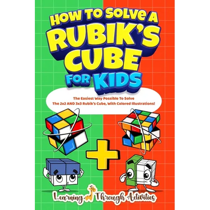 How To Solve A Rubik's Cube For Kids: Value Edition: The Easiest Way Possible To Solve The 2x2 AND 3x3 Rubik's Cube, With Colored Illustrations! - Paperback
