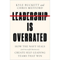Leadership Is Overrated: How the Navy Seals (and Successful Businesses) Create Self-Leading Teams That Win - Hardcover