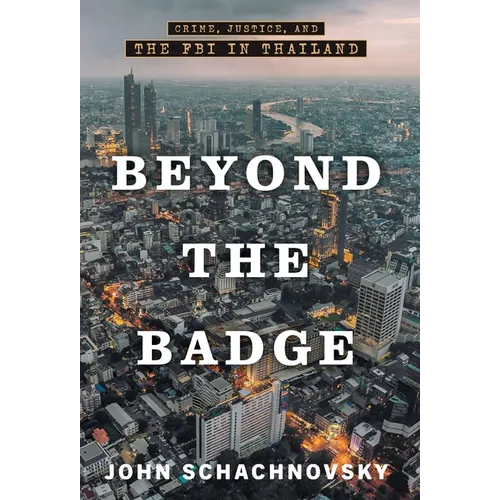 Beyond the Badge: Crime, Justice, and the FBI in Thailand - Hardcover