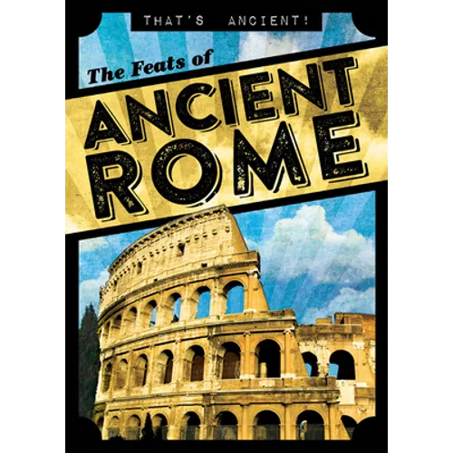 The Feats of Ancient Rome - Library Binding