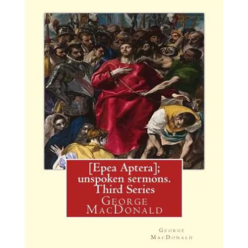 [Epea Aptera]; unspoken sermons. Third Series. By: George MacDonald: George MacDonald (10 December 1824 - 18 September 1905) was a Scottish author, po - Paperback