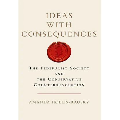Ideas with Consequences: The Federalist Society and the Conservative Counterrevolution - Paperback
