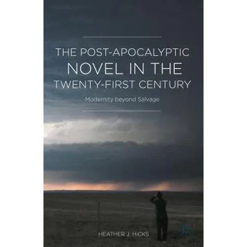 The Post-Apocalyptic Novel in the Twenty-First Century: Modernity Beyond Salvage - Hardcover