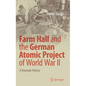 Farm Hall and the German Atomic Project of World War II: A Dramatic History - Hardcover