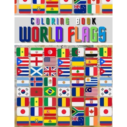 World Flags: The Coloring Book: The Best Educational Geography Book for Kids and also Adults: Color and learn and Discover flags fo - Paperback