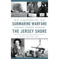 A History of Submarine Warfare Along the Jersey Shore - Hardcover