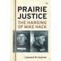 Prairie Justice: The Hanging of Mike Hack - Hardcover