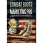 Combat Boots to Marketing Pro: The Secret Methods to Creating Wealth Online, and How You Can Become a Successful Entrepreneur - Hardcover