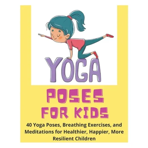Yoga Poses for Kids - 40 Yoga Poses, Breathing Exercises, and Meditations for Healthier, Happier, More Resilient Children - Paperback