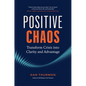 Positive Chaos: Transform Crisis Into Clarity and Advantage - Hardcover