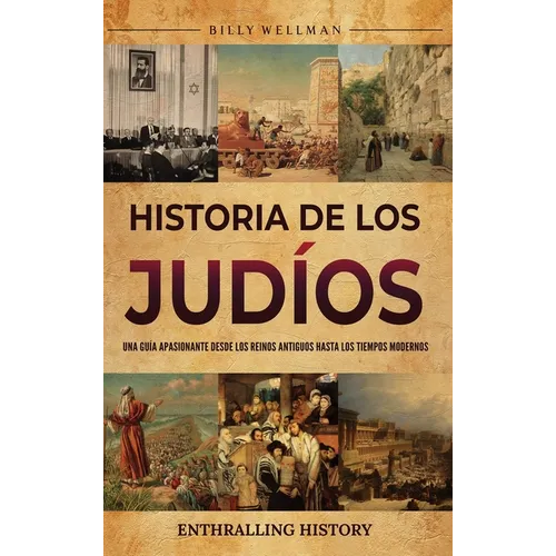 Historia de los judíos: Una guía apasionante desde los reinos antiguos hasta los tiempos modernos - Hardcover