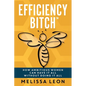 Efficiency Bitch: How Ambitious Women Can Have It All Without Doing It All - Paperback
