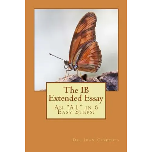 The IB Extended Essay: An "A+" in 6 Easy Steps! - Paperback