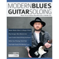 Modern Blues Guitar Soloing: Master The Art of Modern Blues-Rock Guitar in 100 Killer Licks - Paperback