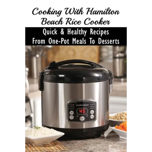 Cooking With Hamilton Beach Rice Cooker: Quick & Healthy Recipes From One-Pot Meals To Desserts: How To Make Risotto In The Rice Cooker - Paperback