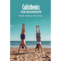 Calisthenics for Beginners: Home Workout Routines: The Gym-Less Workout - Paperback