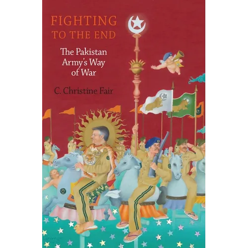 Fighting to the End: The Pakistan Army's Way of War - Hardcover