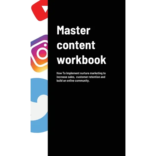 Master content workbook: How To Implement nurture marketing to increase sales, customer retention and build an online community. - Hardcover
