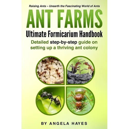 Ant Farms - The Ultimate Formicarium Handbook: Detailed Step-by-Step Guide to Setting Up a Thriving Ant Colony - Paperback