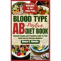 Blood Type Ab-Postive Diet Book: Delicious Recipes and a Complete Guide for your Blood Type for Maximum Wellness - Paperback