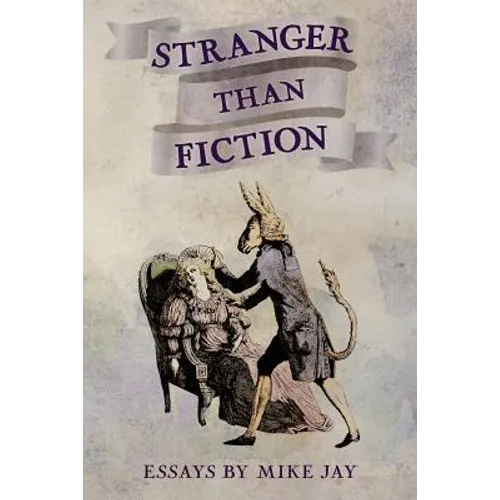 Stranger Than Fiction: Essays by Mike Jay - Paperback