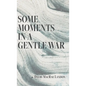 Some Moments in a Gentle War - Hardcover